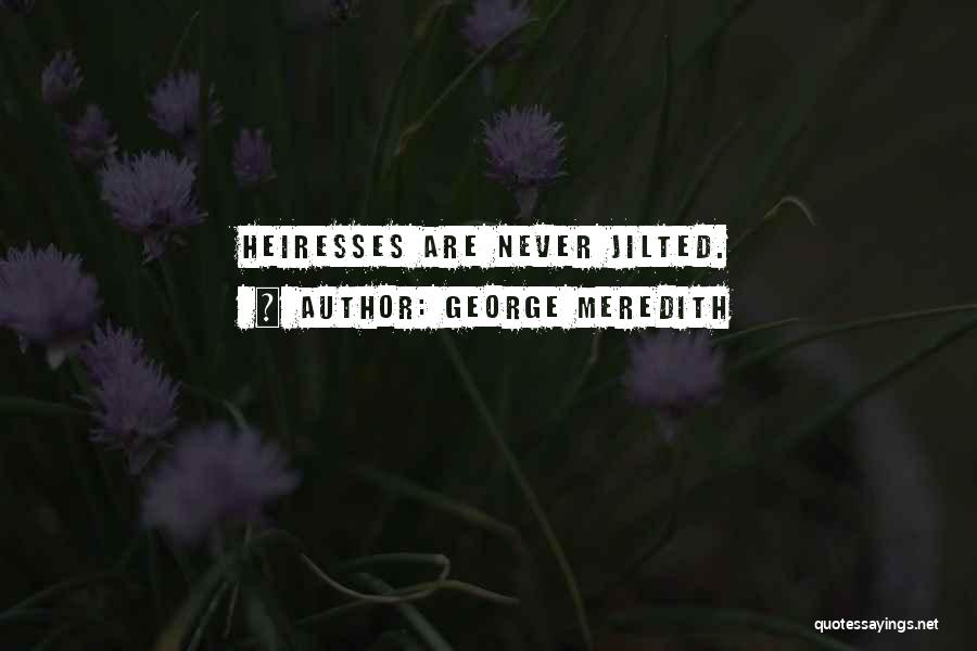 George Meredith Quotes: Heiresses Are Never Jilted.