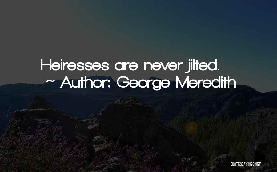 George Meredith Quotes: Heiresses Are Never Jilted.