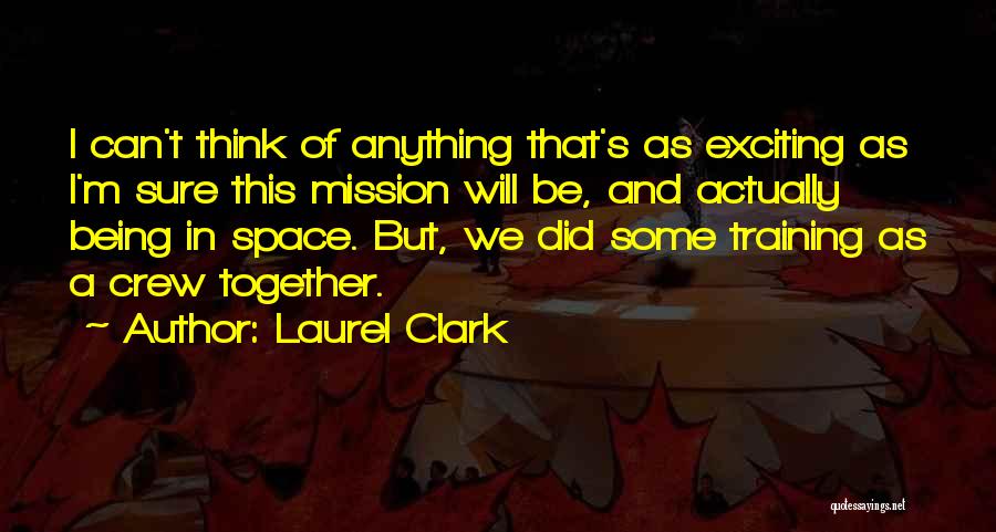 Laurel Clark Quotes: I Can't Think Of Anything That's As Exciting As I'm Sure This Mission Will Be, And Actually Being In Space.