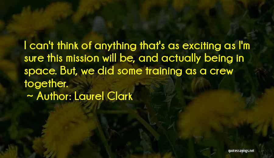 Laurel Clark Quotes: I Can't Think Of Anything That's As Exciting As I'm Sure This Mission Will Be, And Actually Being In Space.