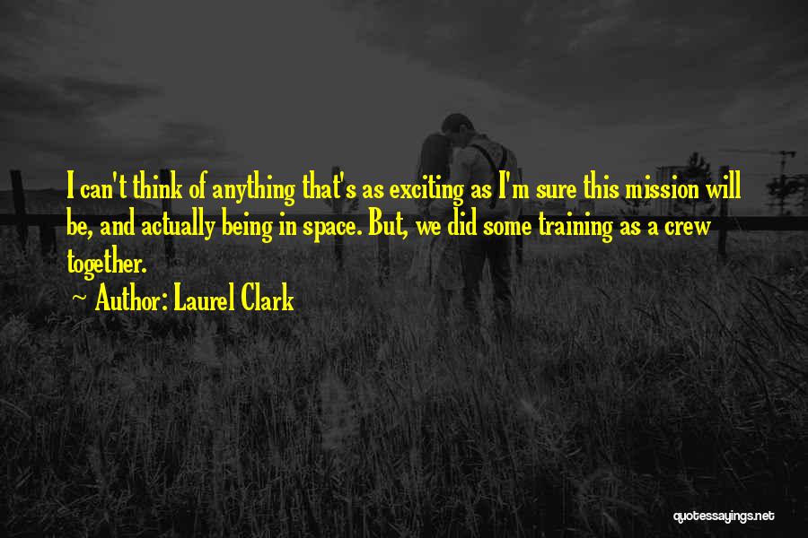 Laurel Clark Quotes: I Can't Think Of Anything That's As Exciting As I'm Sure This Mission Will Be, And Actually Being In Space.