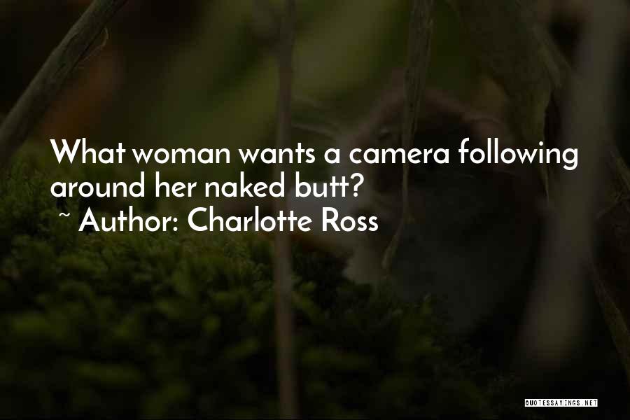 Charlotte Ross Quotes: What Woman Wants A Camera Following Around Her Naked Butt?