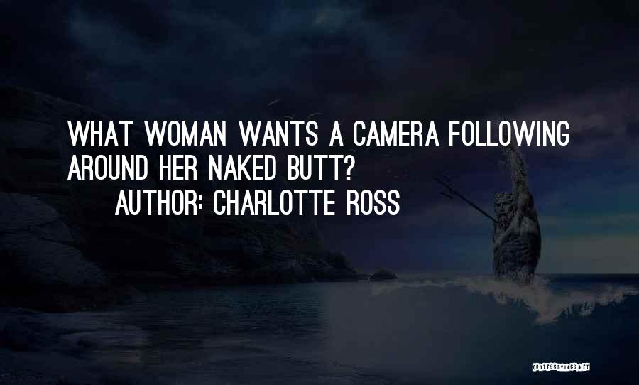 Charlotte Ross Quotes: What Woman Wants A Camera Following Around Her Naked Butt?