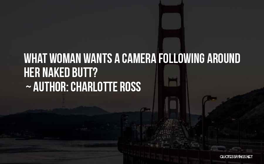 Charlotte Ross Quotes: What Woman Wants A Camera Following Around Her Naked Butt?