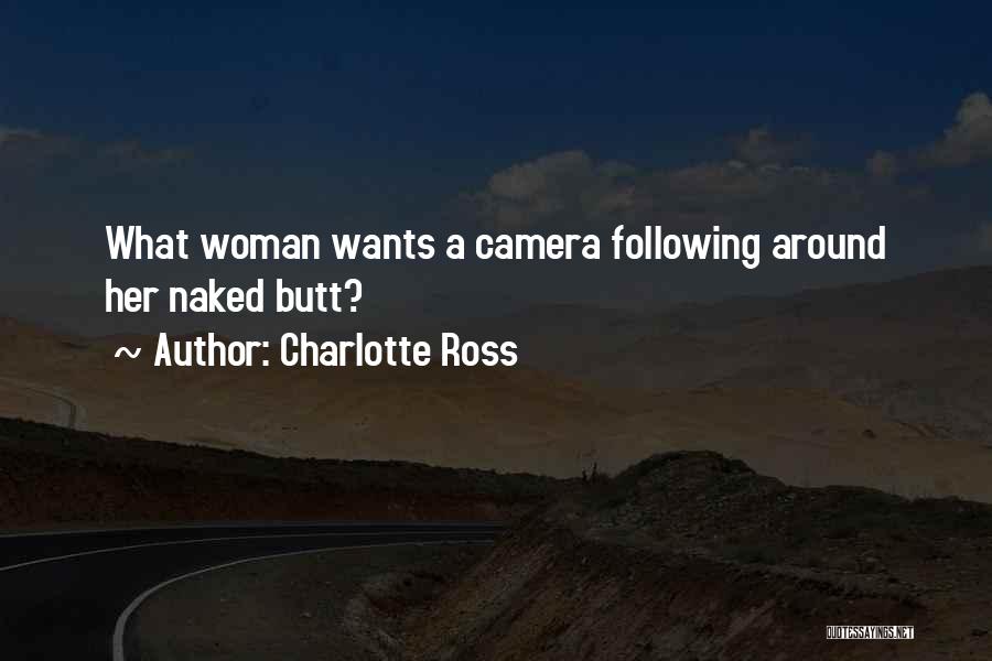 Charlotte Ross Quotes: What Woman Wants A Camera Following Around Her Naked Butt?