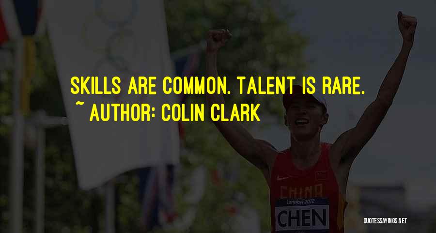 Colin Clark Quotes: Skills Are Common. Talent Is Rare.