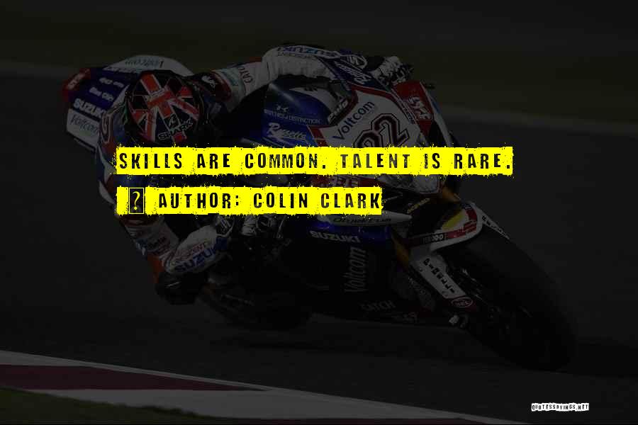 Colin Clark Quotes: Skills Are Common. Talent Is Rare.