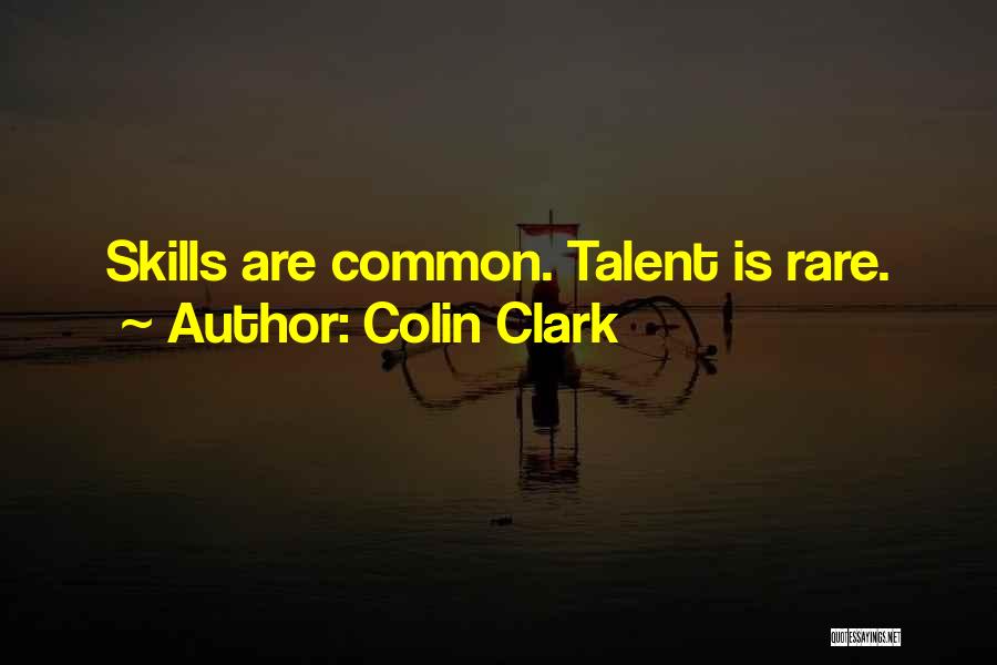 Colin Clark Quotes: Skills Are Common. Talent Is Rare.