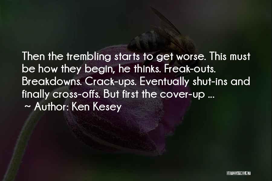 Ken Kesey Quotes: Then The Trembling Starts To Get Worse. This Must Be How They Begin, He Thinks. Freak-outs. Breakdowns. Crack-ups. Eventually Shut-ins