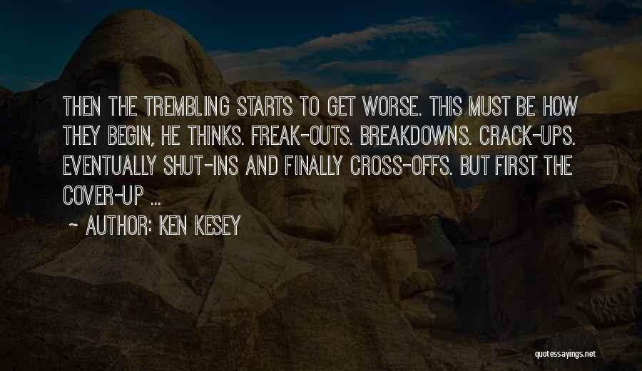 Ken Kesey Quotes: Then The Trembling Starts To Get Worse. This Must Be How They Begin, He Thinks. Freak-outs. Breakdowns. Crack-ups. Eventually Shut-ins