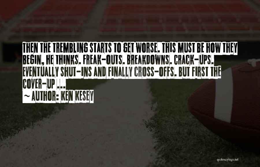 Ken Kesey Quotes: Then The Trembling Starts To Get Worse. This Must Be How They Begin, He Thinks. Freak-outs. Breakdowns. Crack-ups. Eventually Shut-ins