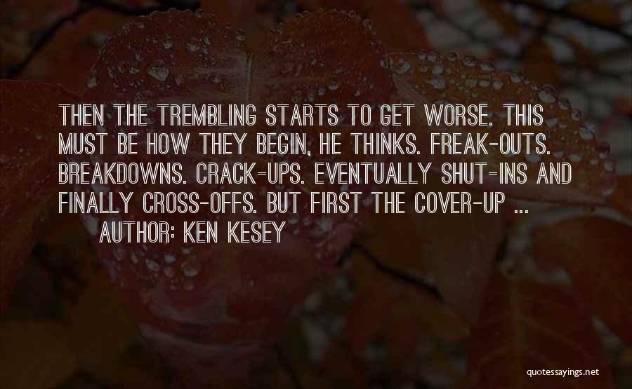 Ken Kesey Quotes: Then The Trembling Starts To Get Worse. This Must Be How They Begin, He Thinks. Freak-outs. Breakdowns. Crack-ups. Eventually Shut-ins