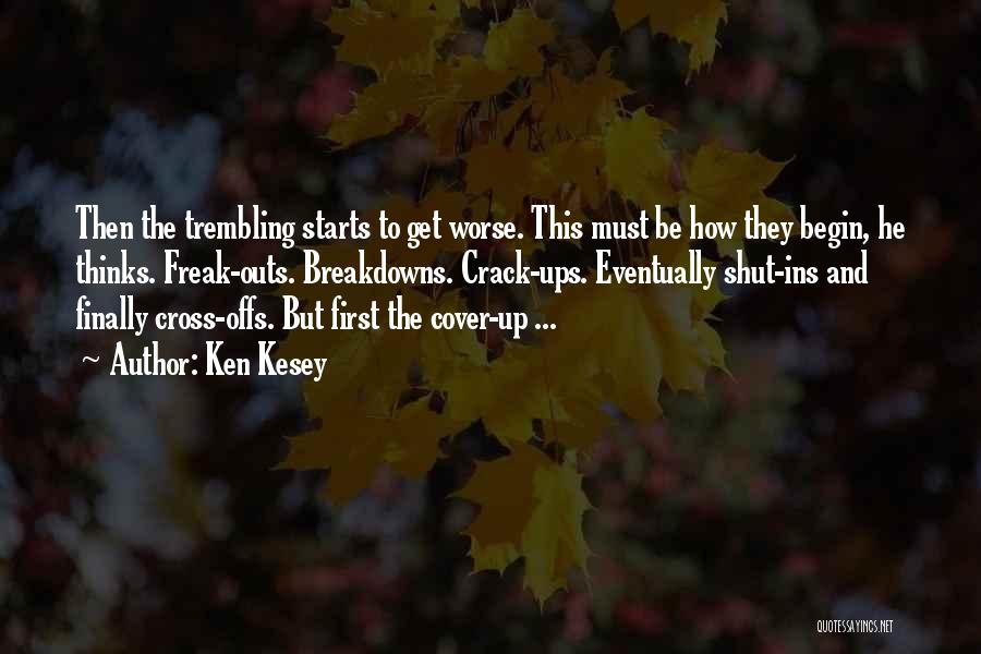 Ken Kesey Quotes: Then The Trembling Starts To Get Worse. This Must Be How They Begin, He Thinks. Freak-outs. Breakdowns. Crack-ups. Eventually Shut-ins