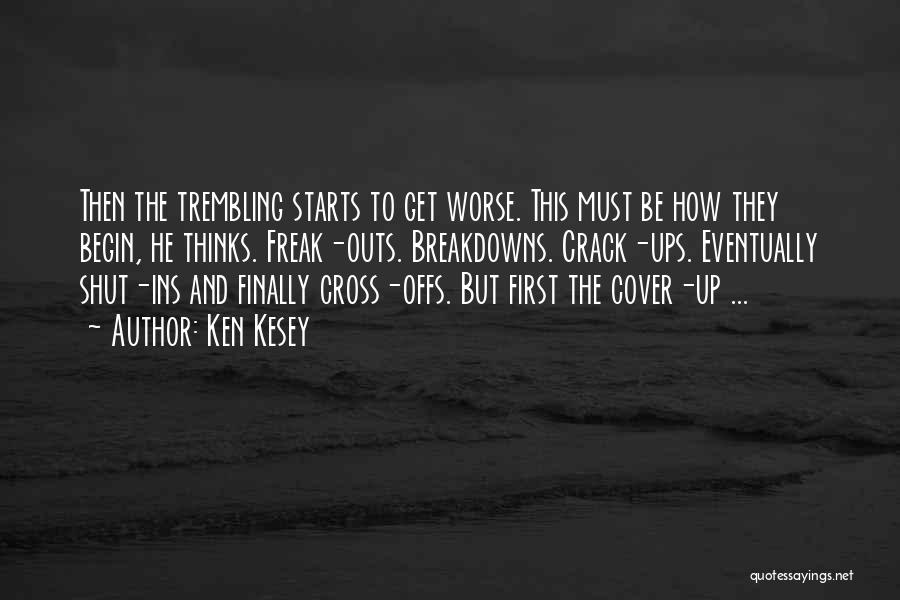 Ken Kesey Quotes: Then The Trembling Starts To Get Worse. This Must Be How They Begin, He Thinks. Freak-outs. Breakdowns. Crack-ups. Eventually Shut-ins