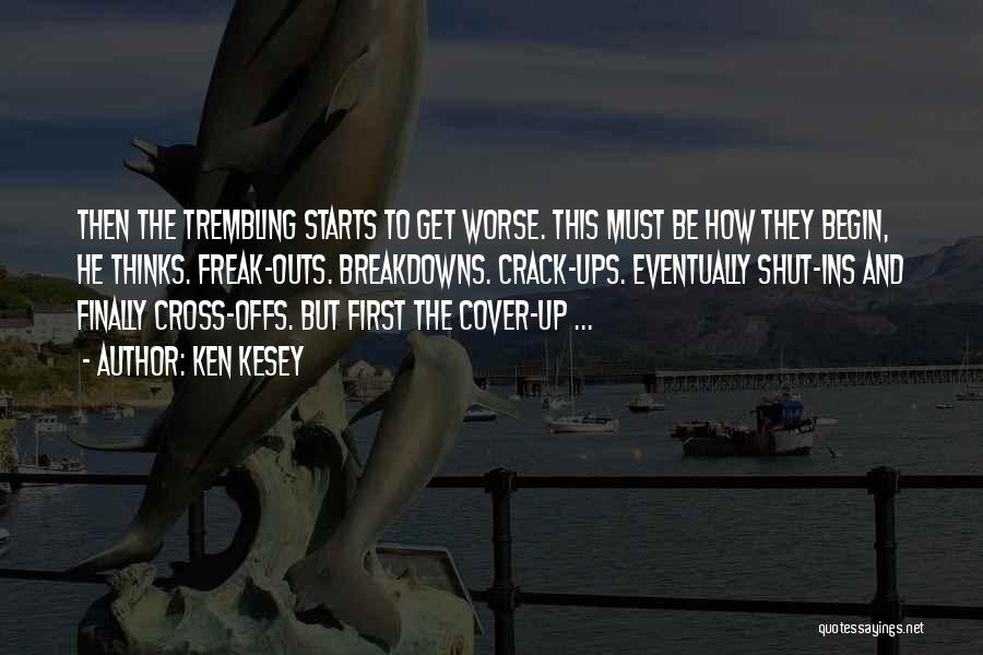 Ken Kesey Quotes: Then The Trembling Starts To Get Worse. This Must Be How They Begin, He Thinks. Freak-outs. Breakdowns. Crack-ups. Eventually Shut-ins