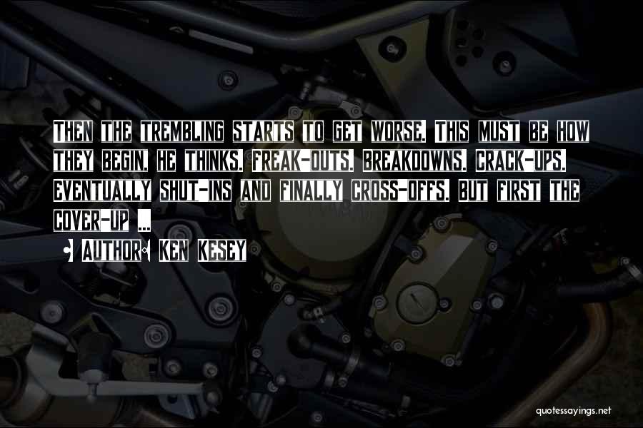 Ken Kesey Quotes: Then The Trembling Starts To Get Worse. This Must Be How They Begin, He Thinks. Freak-outs. Breakdowns. Crack-ups. Eventually Shut-ins