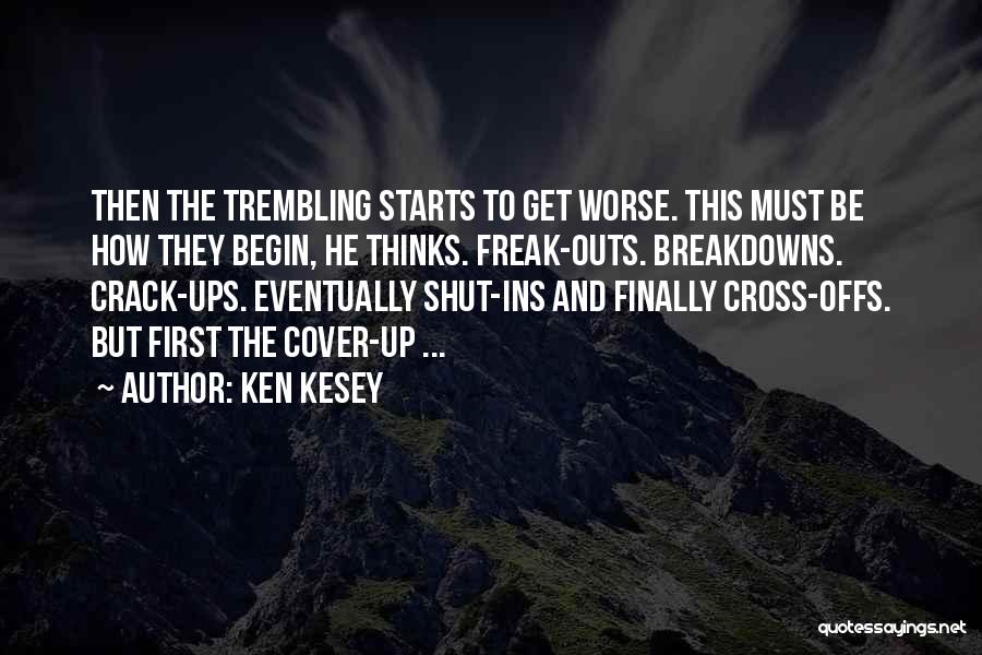 Ken Kesey Quotes: Then The Trembling Starts To Get Worse. This Must Be How They Begin, He Thinks. Freak-outs. Breakdowns. Crack-ups. Eventually Shut-ins