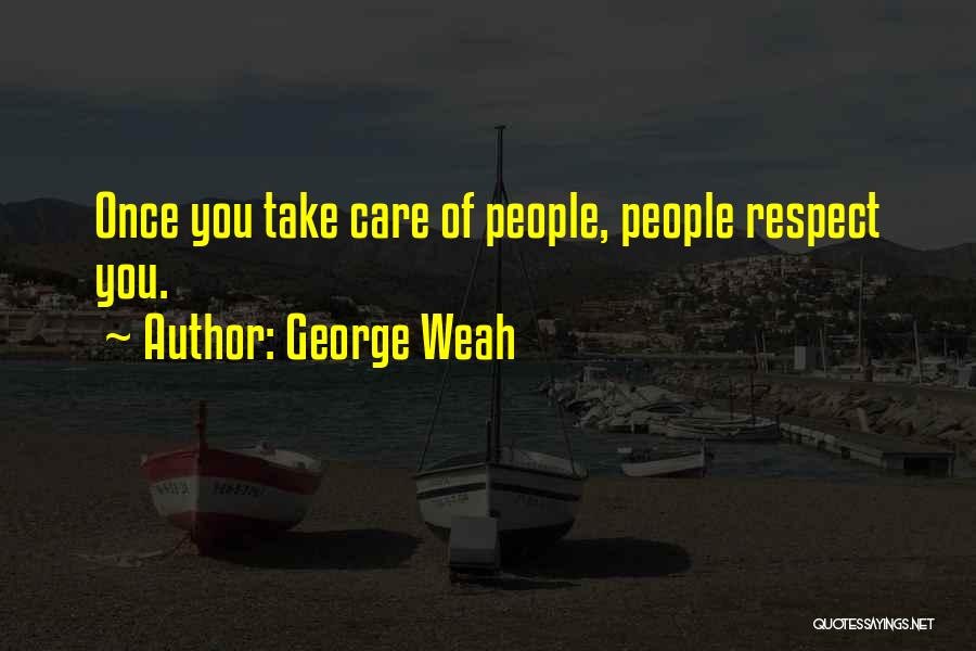 George Weah Quotes: Once You Take Care Of People, People Respect You.