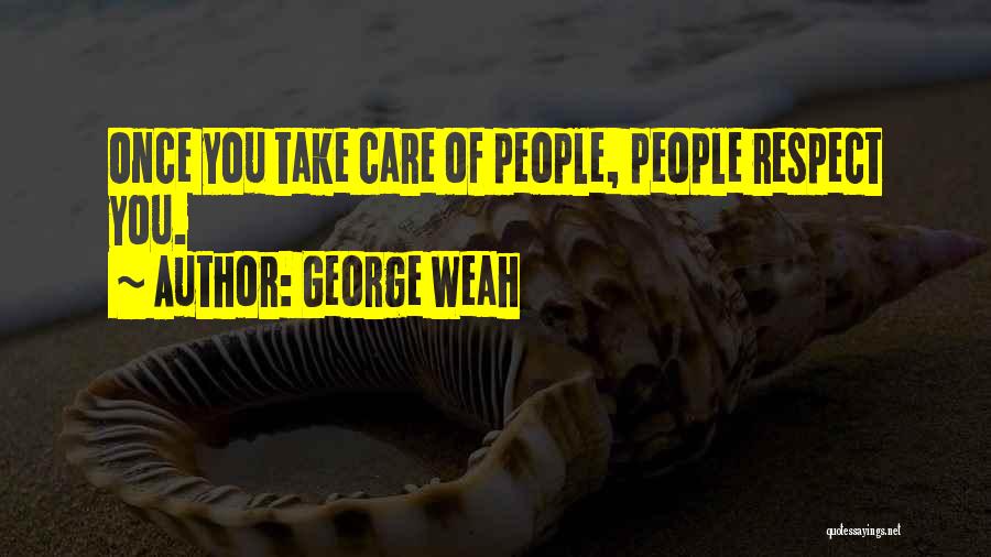 George Weah Quotes: Once You Take Care Of People, People Respect You.