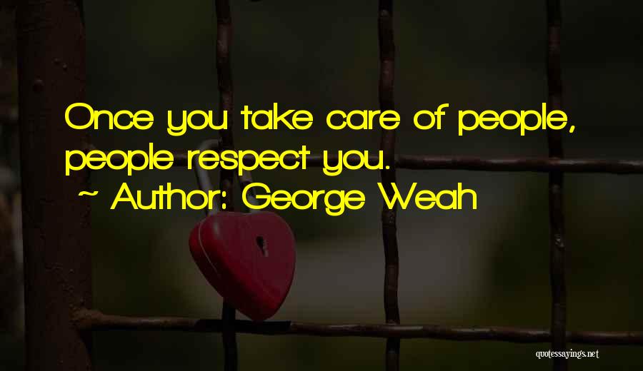 George Weah Quotes: Once You Take Care Of People, People Respect You.