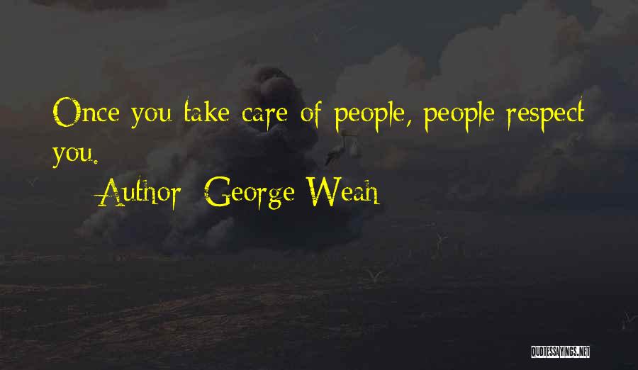 George Weah Quotes: Once You Take Care Of People, People Respect You.