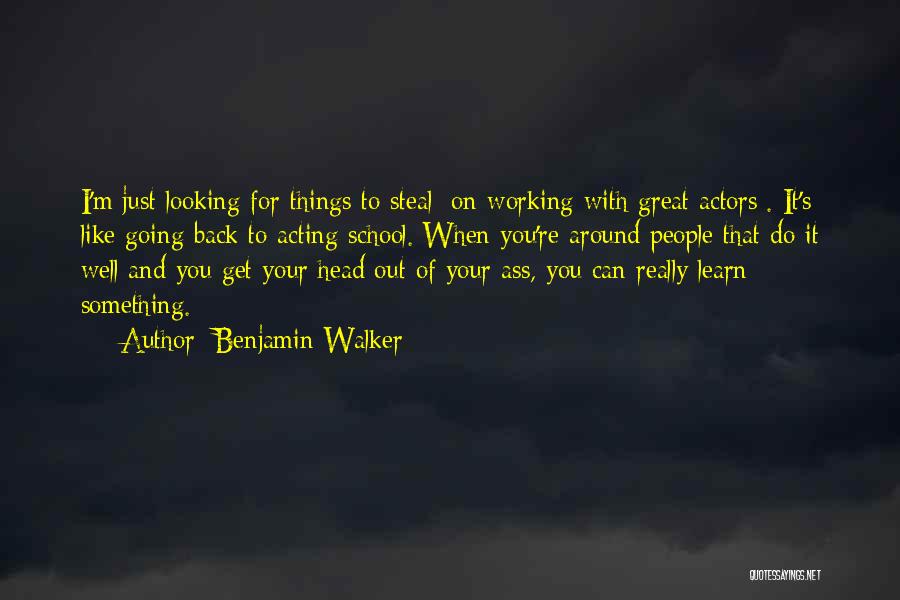 Benjamin Walker Quotes: I'm Just Looking For Things To Steal [on Working With Great Actors]. It's Like Going Back To Acting School. When