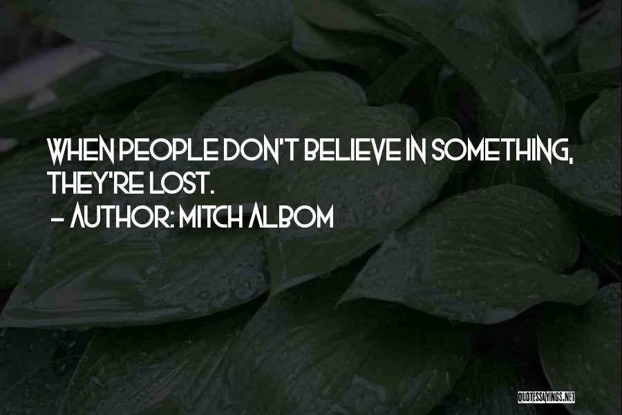 Mitch Albom Quotes: When People Don't Believe In Something, They're Lost.