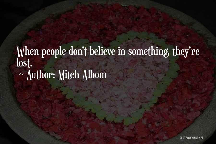 Mitch Albom Quotes: When People Don't Believe In Something, They're Lost.
