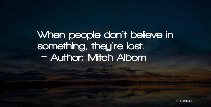 Mitch Albom Quotes: When People Don't Believe In Something, They're Lost.