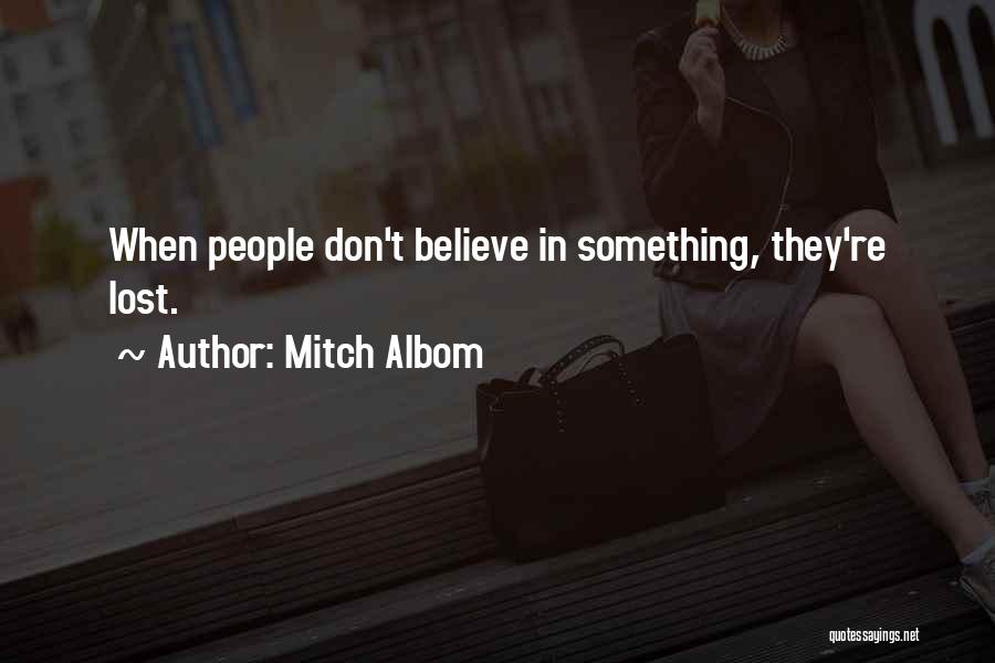 Mitch Albom Quotes: When People Don't Believe In Something, They're Lost.