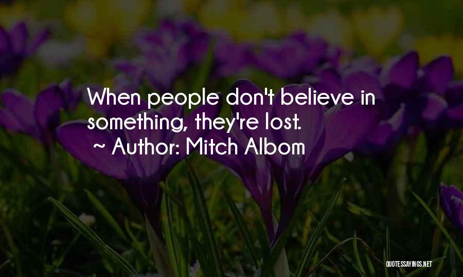 Mitch Albom Quotes: When People Don't Believe In Something, They're Lost.