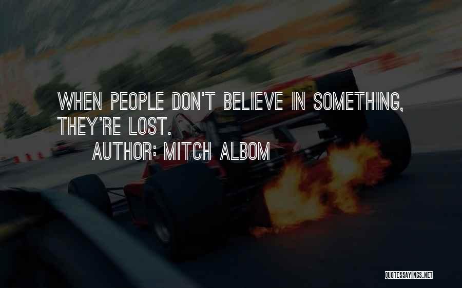 Mitch Albom Quotes: When People Don't Believe In Something, They're Lost.