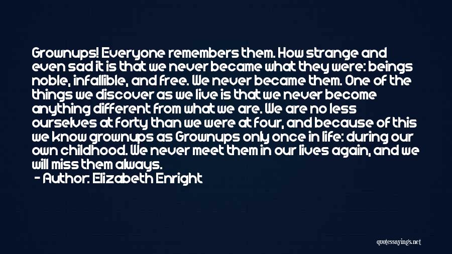 Elizabeth Enright Quotes: Grownups! Everyone Remembers Them. How Strange And Even Sad It Is That We Never Became What They Were: Beings Noble,
