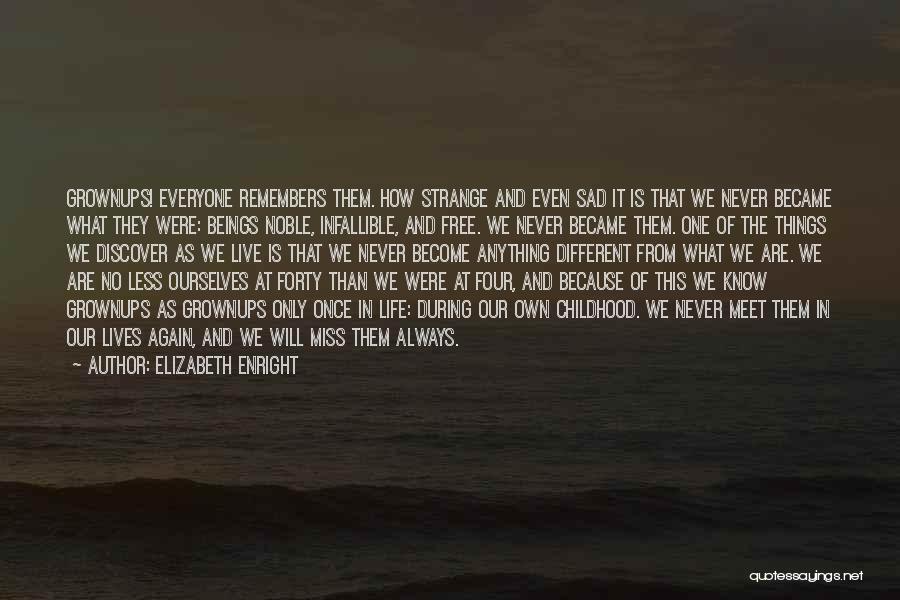 Elizabeth Enright Quotes: Grownups! Everyone Remembers Them. How Strange And Even Sad It Is That We Never Became What They Were: Beings Noble,