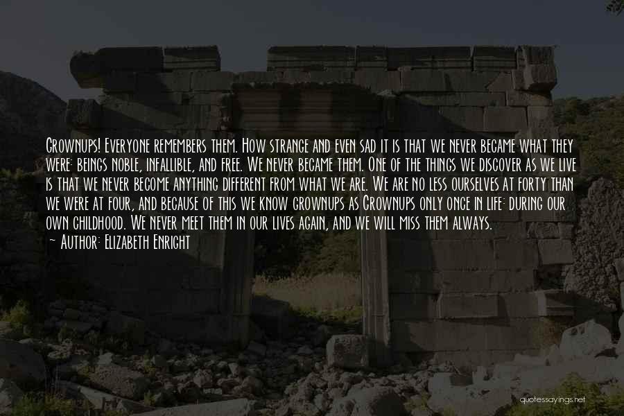 Elizabeth Enright Quotes: Grownups! Everyone Remembers Them. How Strange And Even Sad It Is That We Never Became What They Were: Beings Noble,