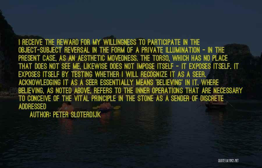 Peter Sloterdijk Quotes: I Receive The Reward For My Willingness To Participate In The Object-subject Reversal In The Form Of A Private Illumination