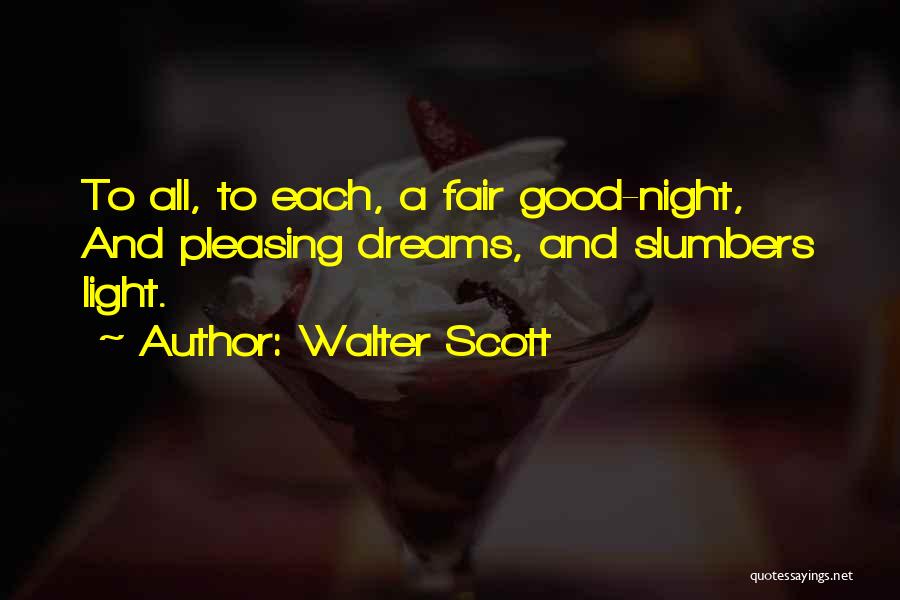 Walter Scott Quotes: To All, To Each, A Fair Good-night, And Pleasing Dreams, And Slumbers Light.