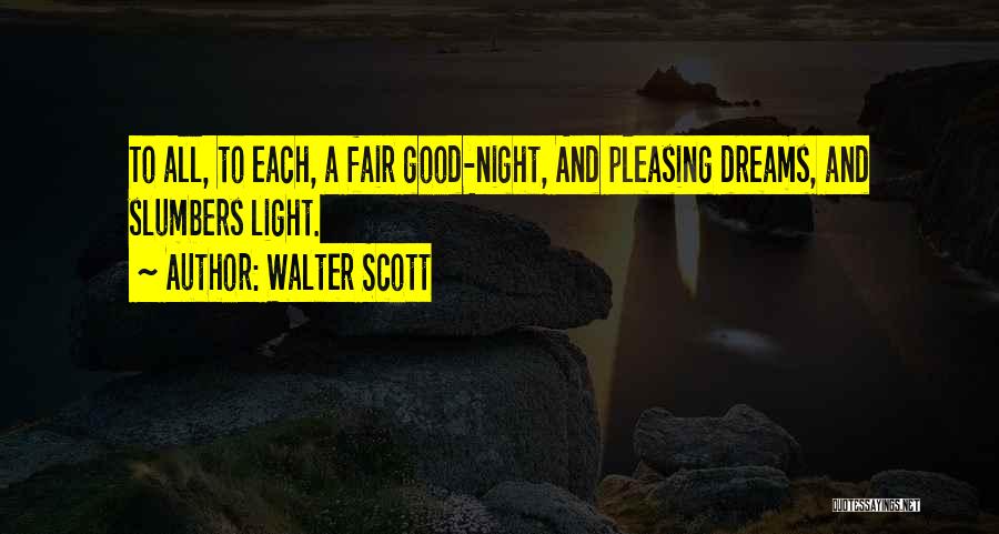 Walter Scott Quotes: To All, To Each, A Fair Good-night, And Pleasing Dreams, And Slumbers Light.