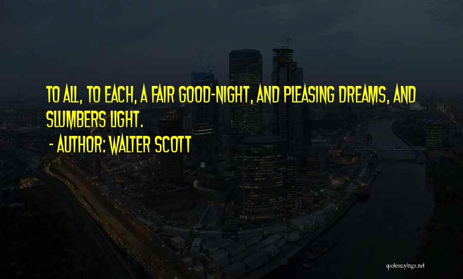 Walter Scott Quotes: To All, To Each, A Fair Good-night, And Pleasing Dreams, And Slumbers Light.