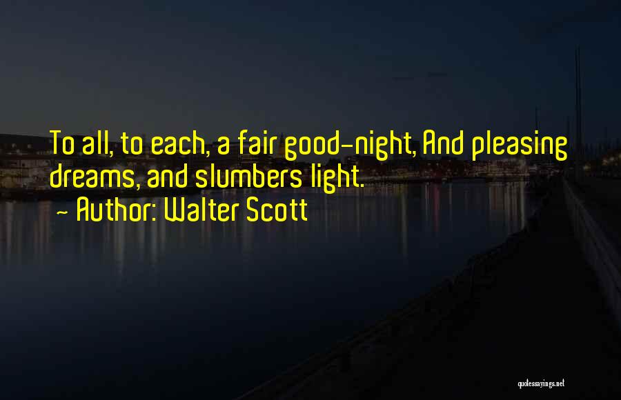 Walter Scott Quotes: To All, To Each, A Fair Good-night, And Pleasing Dreams, And Slumbers Light.