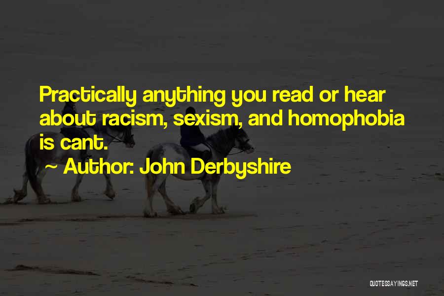 John Derbyshire Quotes: Practically Anything You Read Or Hear About Racism, Sexism, And Homophobia Is Cant.