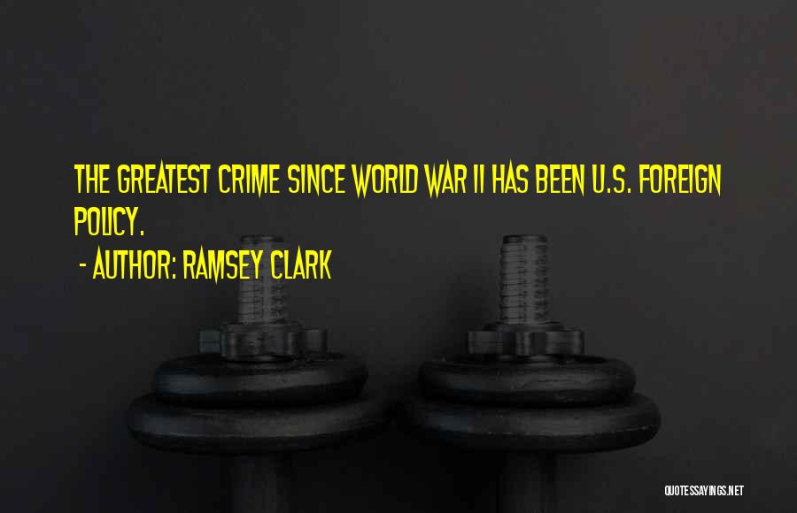 Ramsey Clark Quotes: The Greatest Crime Since World War Ii Has Been U.s. Foreign Policy.