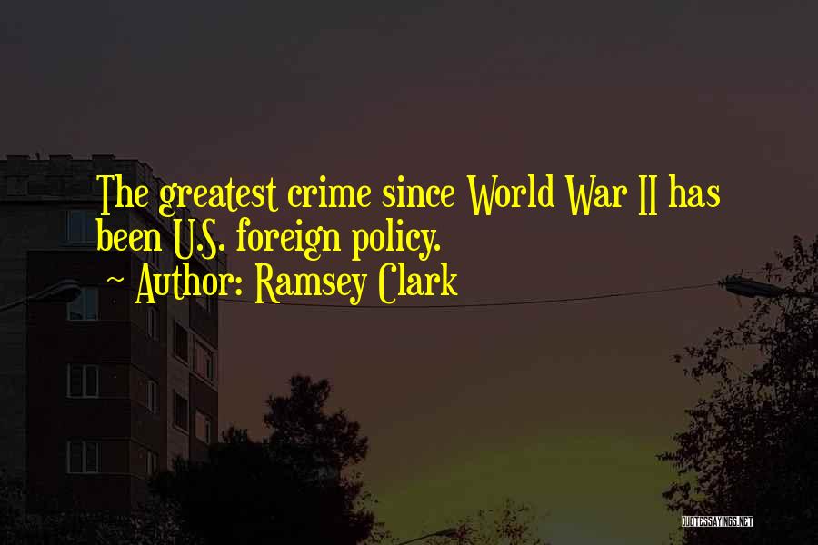 Ramsey Clark Quotes: The Greatest Crime Since World War Ii Has Been U.s. Foreign Policy.