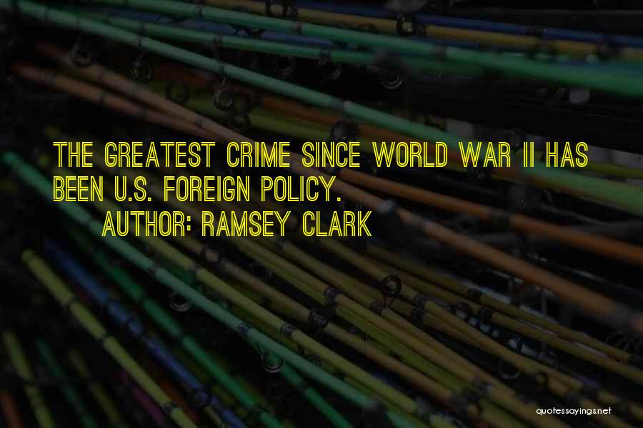 Ramsey Clark Quotes: The Greatest Crime Since World War Ii Has Been U.s. Foreign Policy.