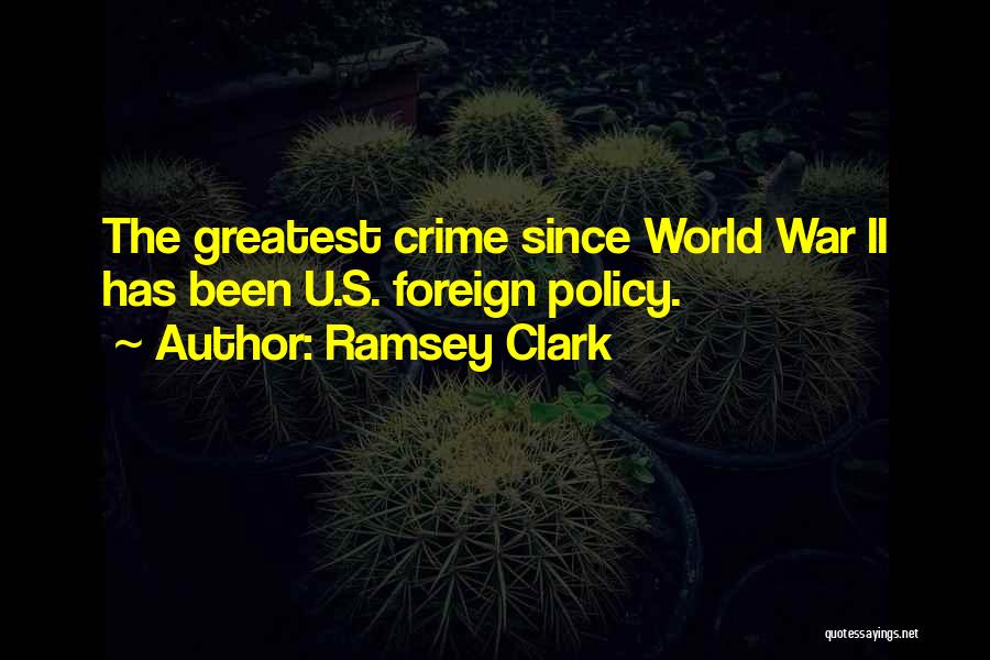 Ramsey Clark Quotes: The Greatest Crime Since World War Ii Has Been U.s. Foreign Policy.