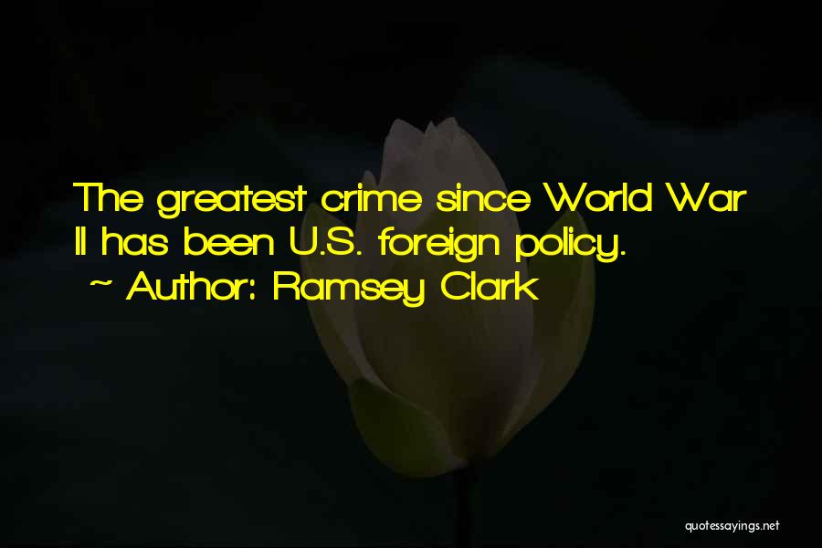 Ramsey Clark Quotes: The Greatest Crime Since World War Ii Has Been U.s. Foreign Policy.