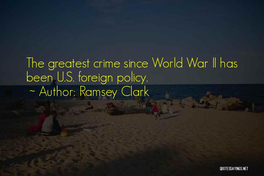 Ramsey Clark Quotes: The Greatest Crime Since World War Ii Has Been U.s. Foreign Policy.