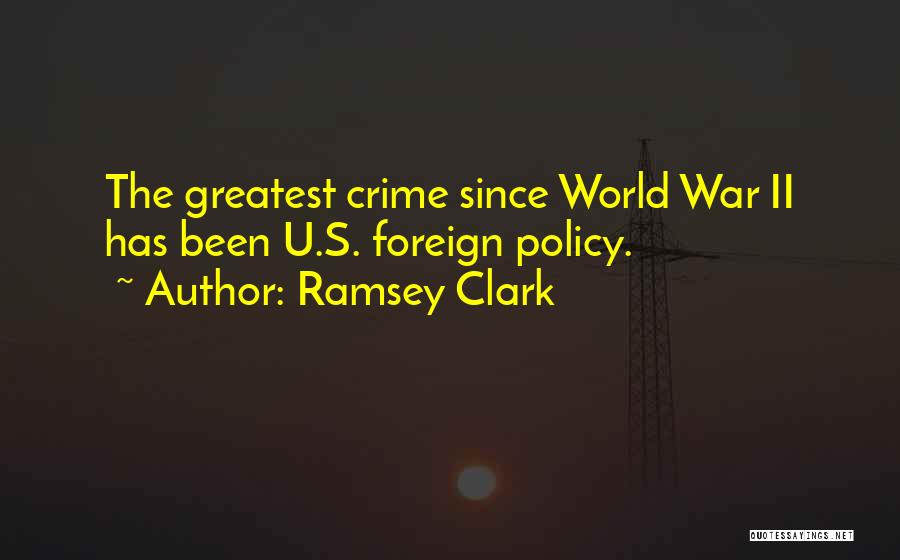 Ramsey Clark Quotes: The Greatest Crime Since World War Ii Has Been U.s. Foreign Policy.