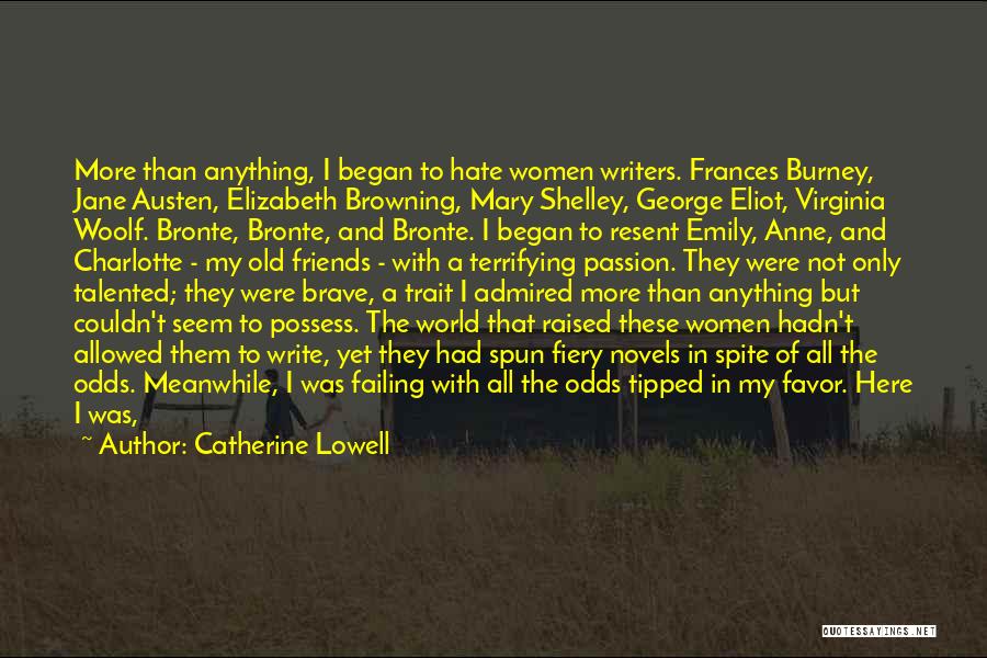 Catherine Lowell Quotes: More Than Anything, I Began To Hate Women Writers. Frances Burney, Jane Austen, Elizabeth Browning, Mary Shelley, George Eliot, Virginia