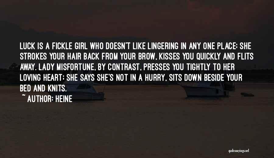 Heine Quotes: Luck Is A Fickle Girl Who Doesn't Like Lingering In Any One Place; She Strokes Your Hair Back From Your